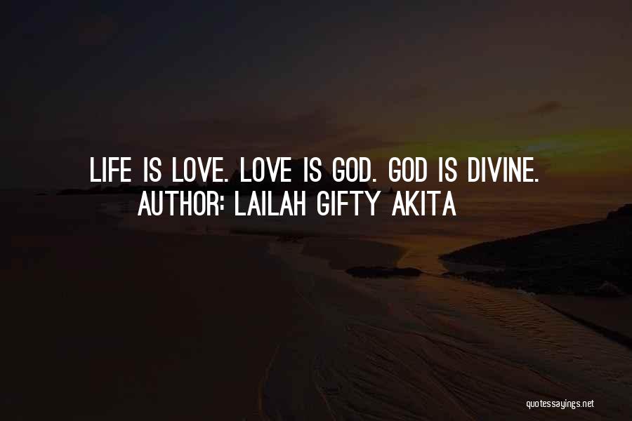 Lailah Gifty Akita Quotes: Life Is Love. Love Is God. God Is Divine.