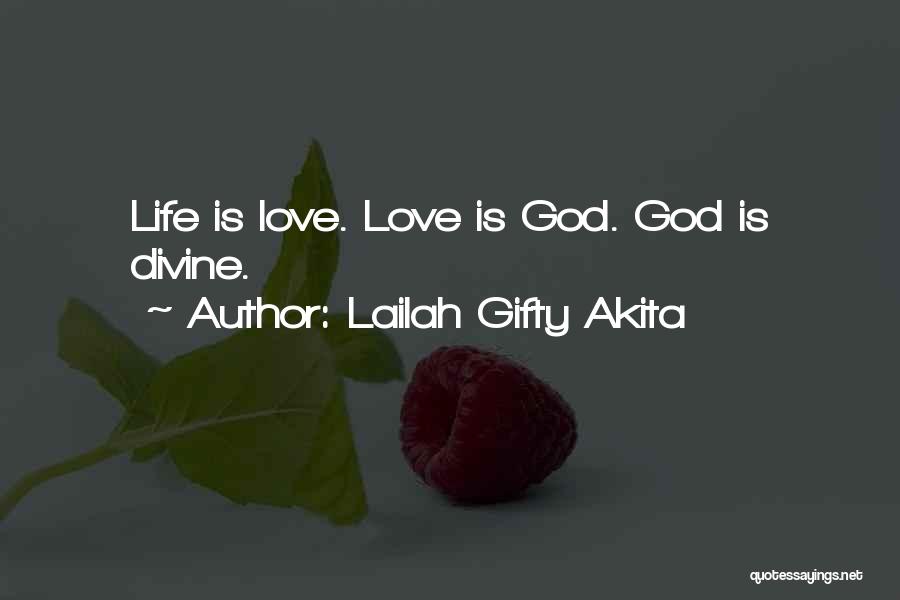 Lailah Gifty Akita Quotes: Life Is Love. Love Is God. God Is Divine.