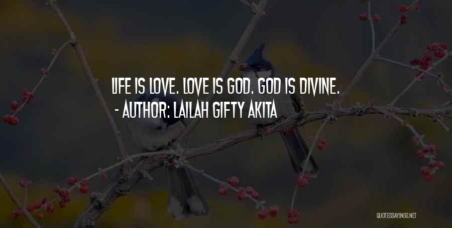 Lailah Gifty Akita Quotes: Life Is Love. Love Is God. God Is Divine.