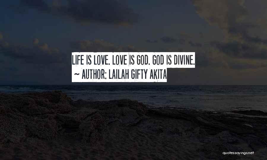 Lailah Gifty Akita Quotes: Life Is Love. Love Is God. God Is Divine.