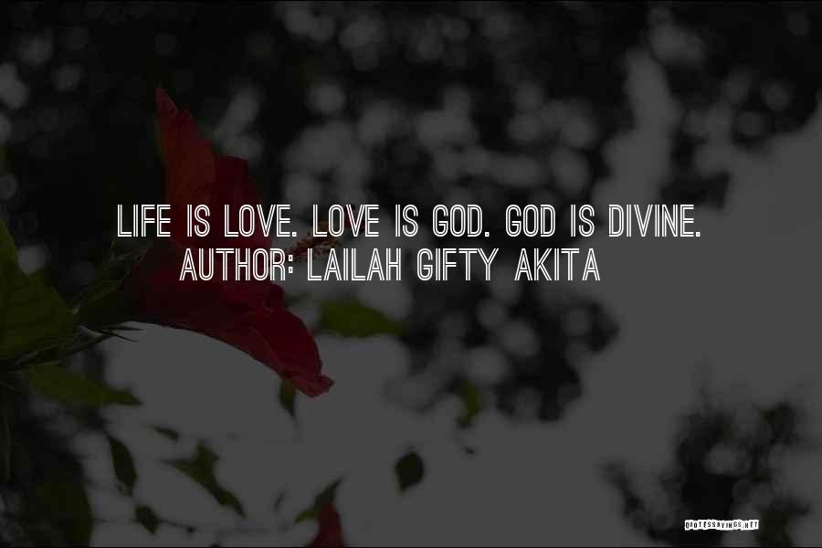 Lailah Gifty Akita Quotes: Life Is Love. Love Is God. God Is Divine.