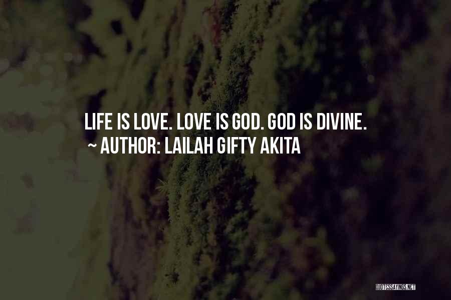 Lailah Gifty Akita Quotes: Life Is Love. Love Is God. God Is Divine.