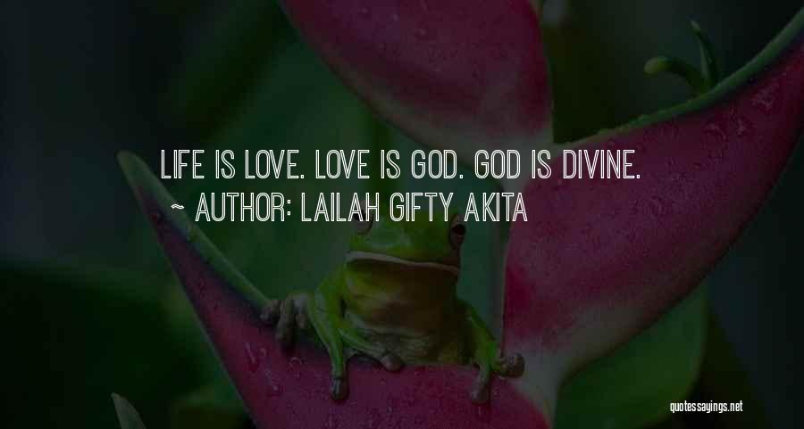 Lailah Gifty Akita Quotes: Life Is Love. Love Is God. God Is Divine.