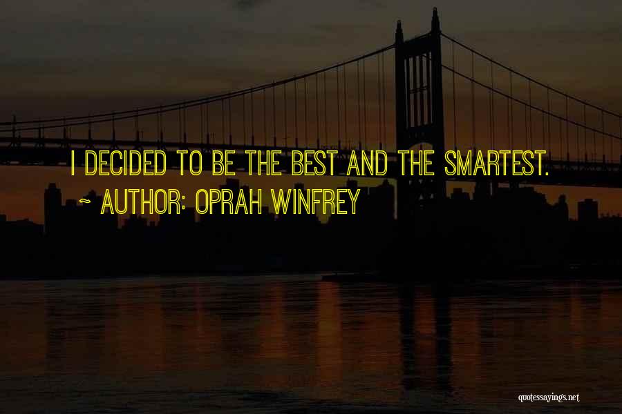 Oprah Winfrey Quotes: I Decided To Be The Best And The Smartest.