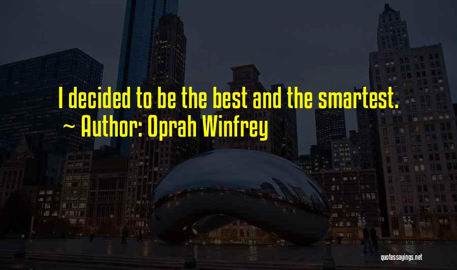 Oprah Winfrey Quotes: I Decided To Be The Best And The Smartest.