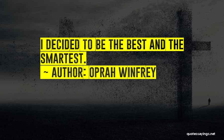 Oprah Winfrey Quotes: I Decided To Be The Best And The Smartest.