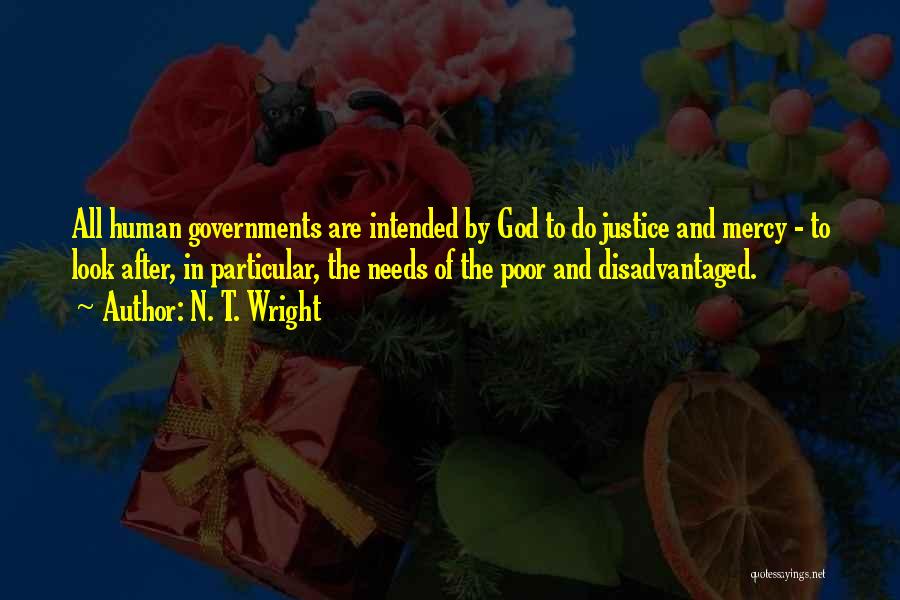 N. T. Wright Quotes: All Human Governments Are Intended By God To Do Justice And Mercy - To Look After, In Particular, The Needs