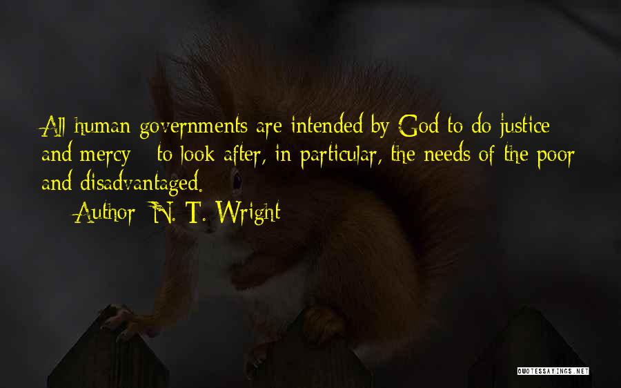 N. T. Wright Quotes: All Human Governments Are Intended By God To Do Justice And Mercy - To Look After, In Particular, The Needs