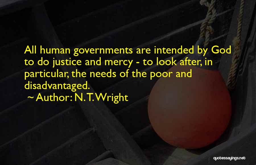N. T. Wright Quotes: All Human Governments Are Intended By God To Do Justice And Mercy - To Look After, In Particular, The Needs