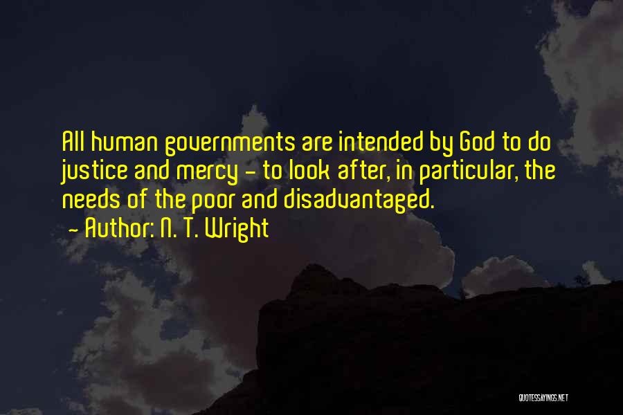 N. T. Wright Quotes: All Human Governments Are Intended By God To Do Justice And Mercy - To Look After, In Particular, The Needs
