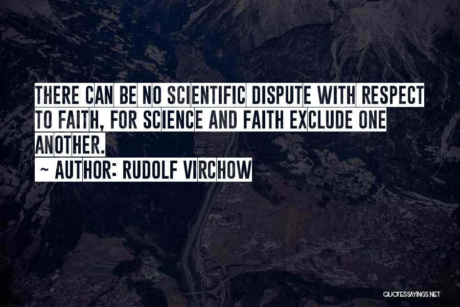 Rudolf Virchow Quotes: There Can Be No Scientific Dispute With Respect To Faith, For Science And Faith Exclude One Another.