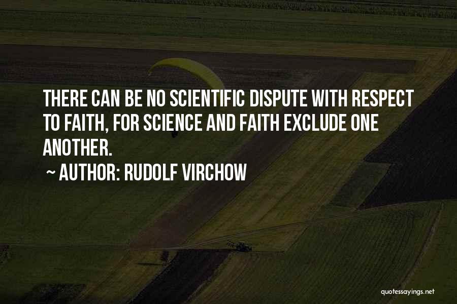 Rudolf Virchow Quotes: There Can Be No Scientific Dispute With Respect To Faith, For Science And Faith Exclude One Another.