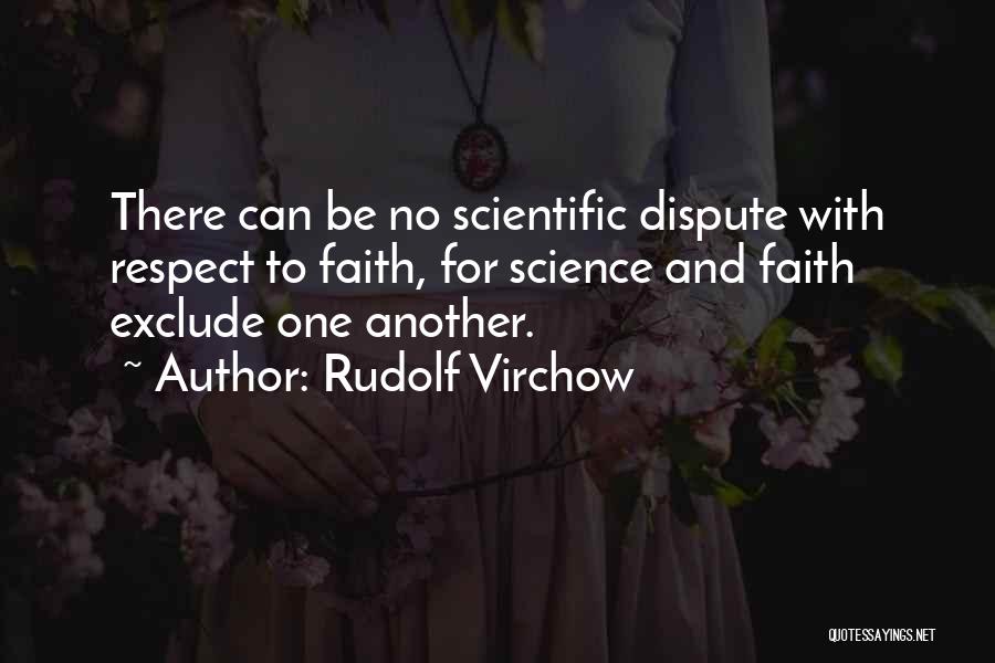 Rudolf Virchow Quotes: There Can Be No Scientific Dispute With Respect To Faith, For Science And Faith Exclude One Another.