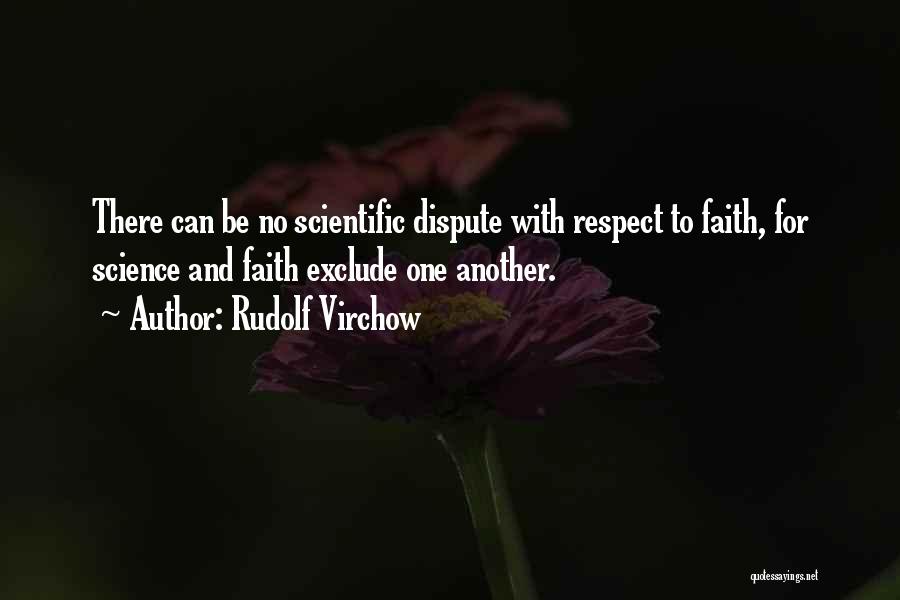 Rudolf Virchow Quotes: There Can Be No Scientific Dispute With Respect To Faith, For Science And Faith Exclude One Another.