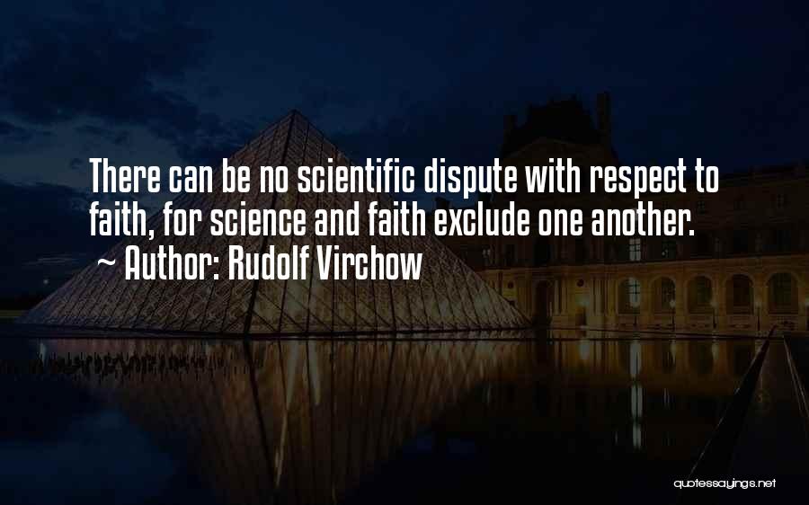 Rudolf Virchow Quotes: There Can Be No Scientific Dispute With Respect To Faith, For Science And Faith Exclude One Another.