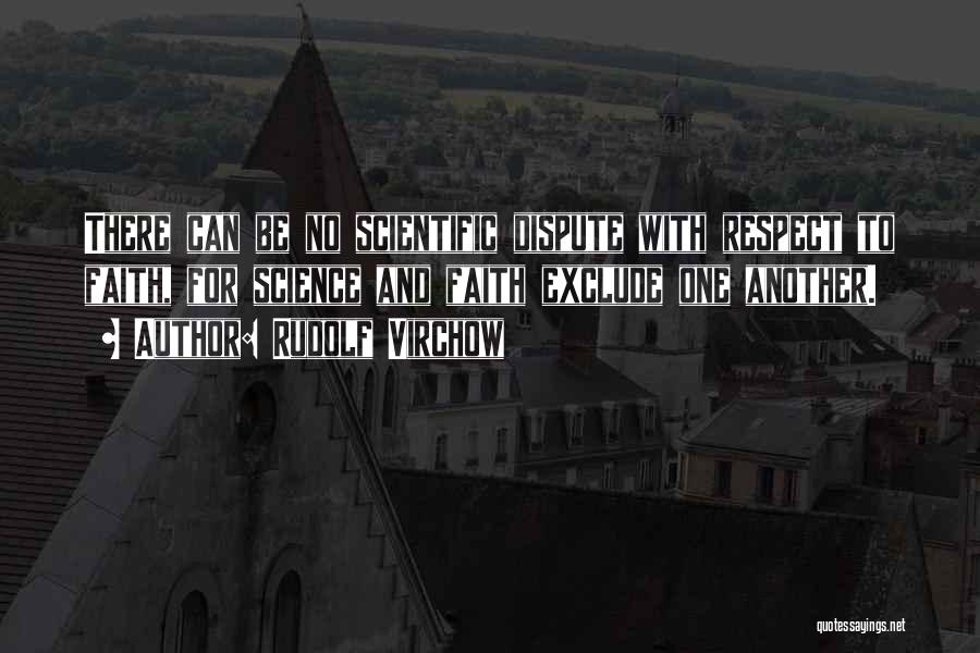 Rudolf Virchow Quotes: There Can Be No Scientific Dispute With Respect To Faith, For Science And Faith Exclude One Another.
