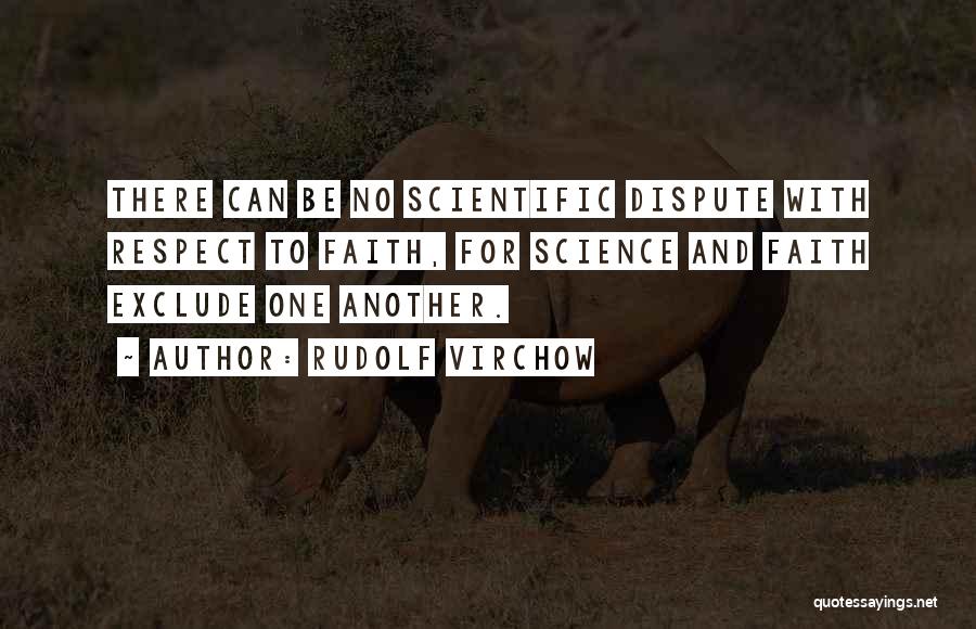 Rudolf Virchow Quotes: There Can Be No Scientific Dispute With Respect To Faith, For Science And Faith Exclude One Another.