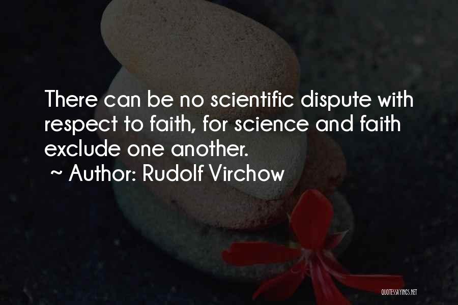 Rudolf Virchow Quotes: There Can Be No Scientific Dispute With Respect To Faith, For Science And Faith Exclude One Another.