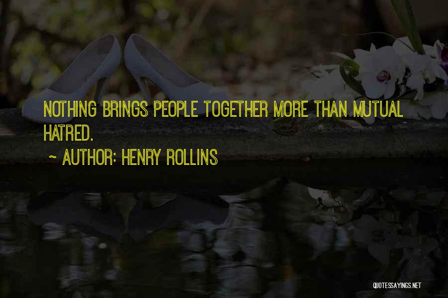 Henry Rollins Quotes: Nothing Brings People Together More Than Mutual Hatred.