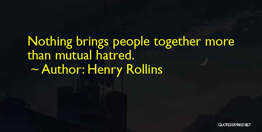 Henry Rollins Quotes: Nothing Brings People Together More Than Mutual Hatred.