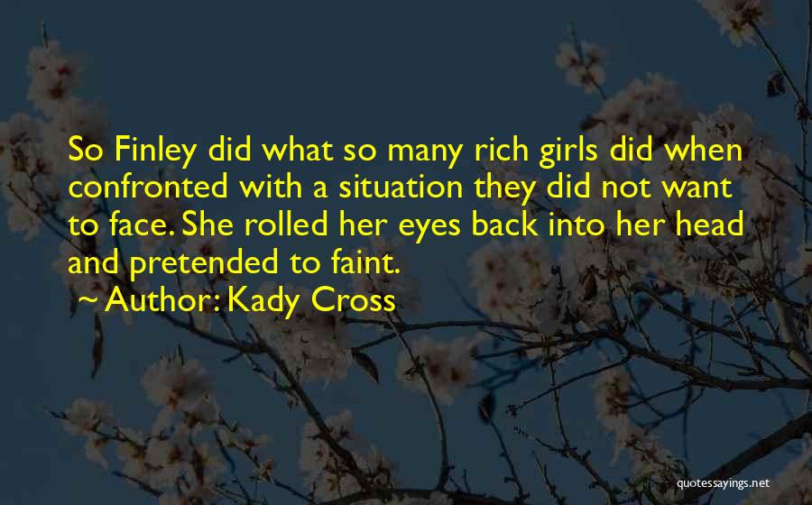 Kady Cross Quotes: So Finley Did What So Many Rich Girls Did When Confronted With A Situation They Did Not Want To Face.