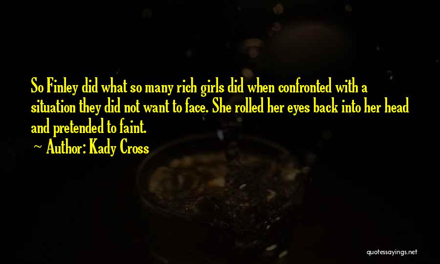 Kady Cross Quotes: So Finley Did What So Many Rich Girls Did When Confronted With A Situation They Did Not Want To Face.
