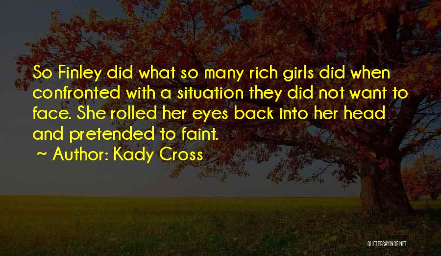 Kady Cross Quotes: So Finley Did What So Many Rich Girls Did When Confronted With A Situation They Did Not Want To Face.