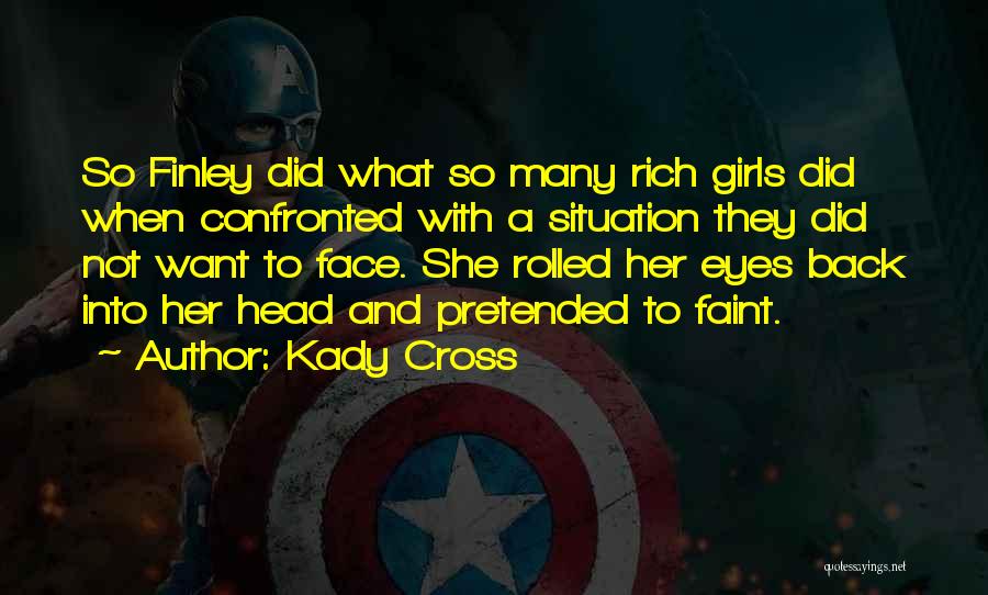 Kady Cross Quotes: So Finley Did What So Many Rich Girls Did When Confronted With A Situation They Did Not Want To Face.