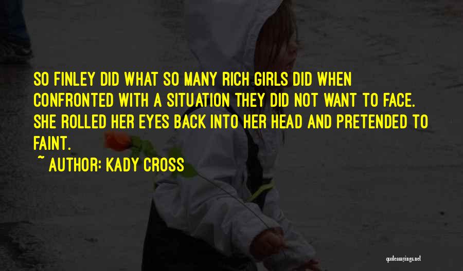 Kady Cross Quotes: So Finley Did What So Many Rich Girls Did When Confronted With A Situation They Did Not Want To Face.