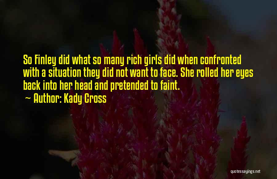 Kady Cross Quotes: So Finley Did What So Many Rich Girls Did When Confronted With A Situation They Did Not Want To Face.