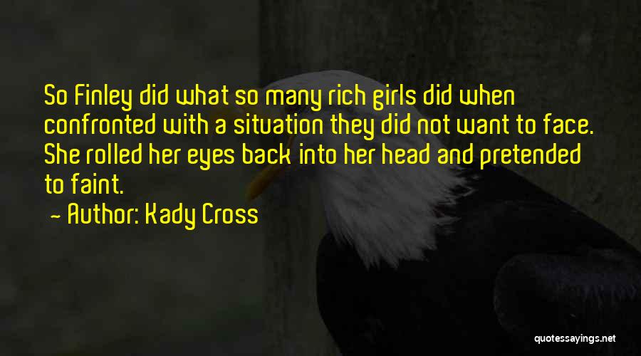 Kady Cross Quotes: So Finley Did What So Many Rich Girls Did When Confronted With A Situation They Did Not Want To Face.