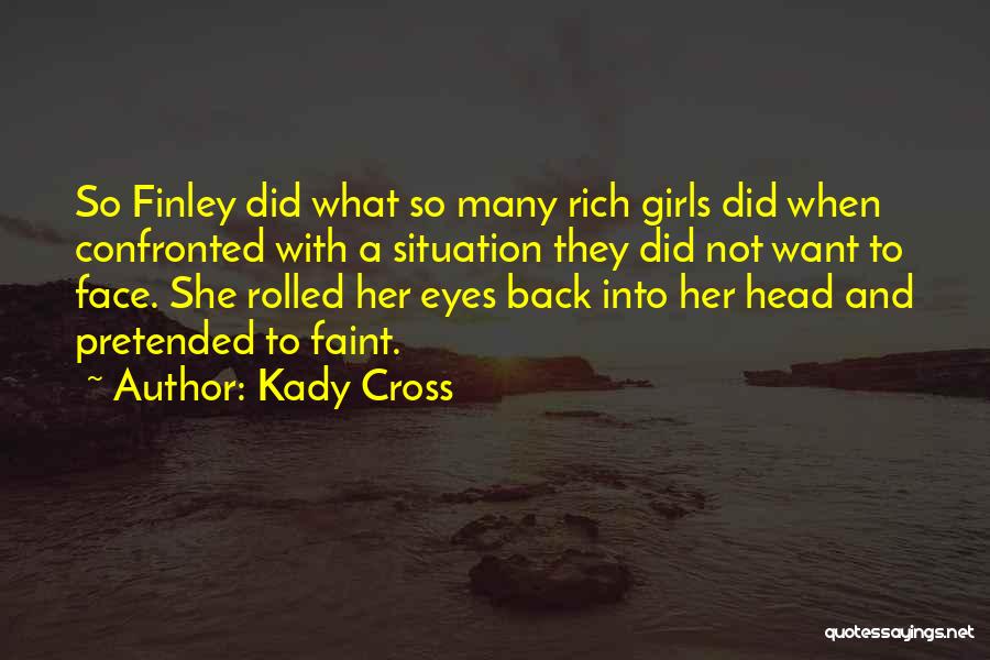 Kady Cross Quotes: So Finley Did What So Many Rich Girls Did When Confronted With A Situation They Did Not Want To Face.
