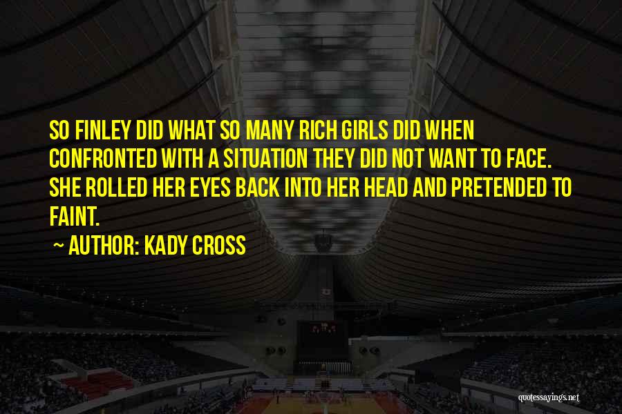 Kady Cross Quotes: So Finley Did What So Many Rich Girls Did When Confronted With A Situation They Did Not Want To Face.