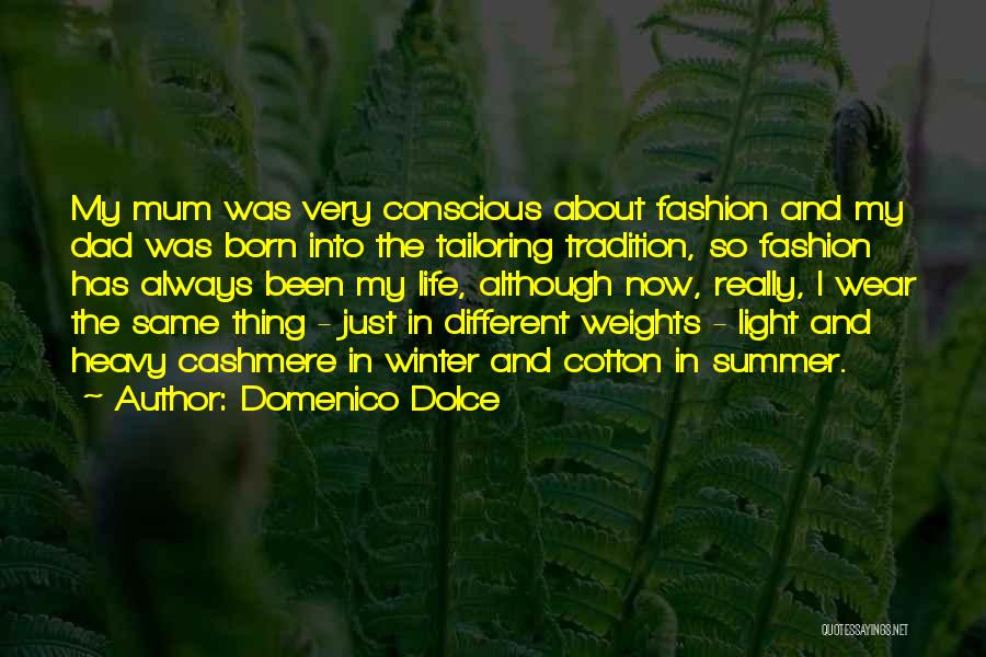 Domenico Dolce Quotes: My Mum Was Very Conscious About Fashion And My Dad Was Born Into The Tailoring Tradition, So Fashion Has Always