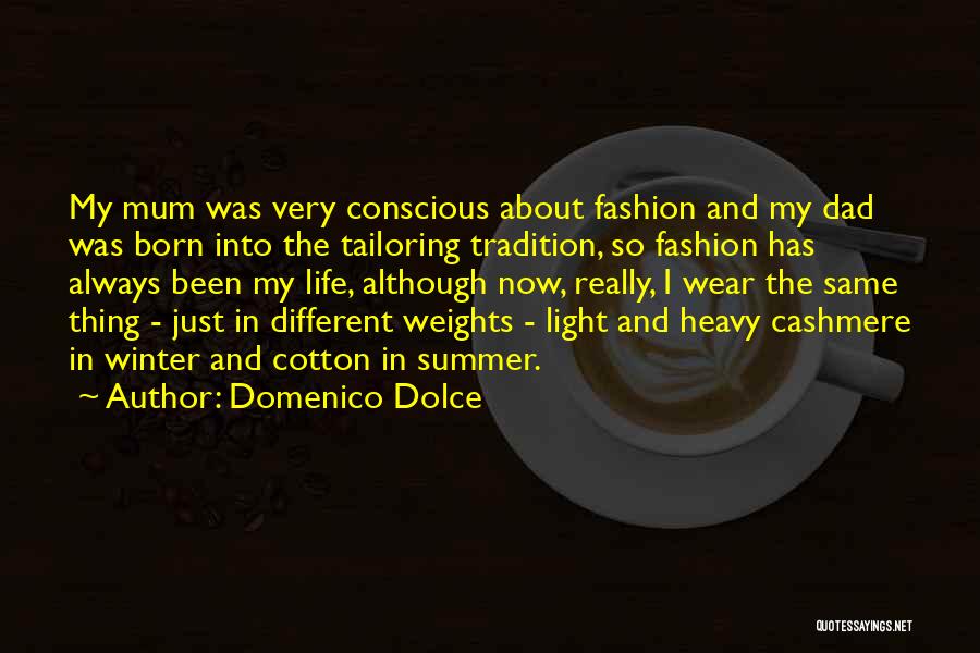 Domenico Dolce Quotes: My Mum Was Very Conscious About Fashion And My Dad Was Born Into The Tailoring Tradition, So Fashion Has Always