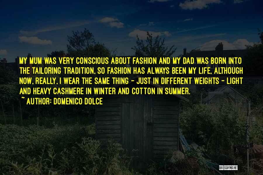 Domenico Dolce Quotes: My Mum Was Very Conscious About Fashion And My Dad Was Born Into The Tailoring Tradition, So Fashion Has Always