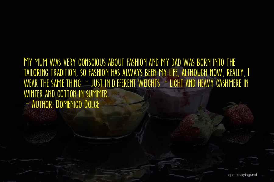 Domenico Dolce Quotes: My Mum Was Very Conscious About Fashion And My Dad Was Born Into The Tailoring Tradition, So Fashion Has Always