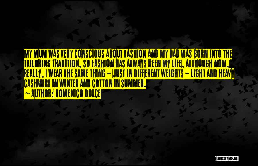 Domenico Dolce Quotes: My Mum Was Very Conscious About Fashion And My Dad Was Born Into The Tailoring Tradition, So Fashion Has Always