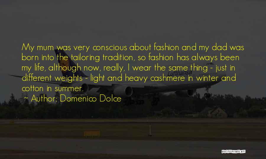 Domenico Dolce Quotes: My Mum Was Very Conscious About Fashion And My Dad Was Born Into The Tailoring Tradition, So Fashion Has Always