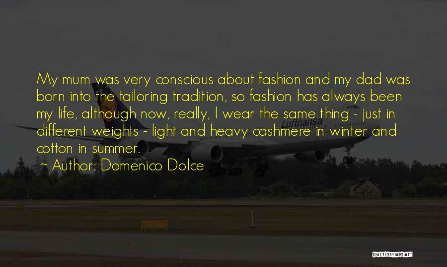 Domenico Dolce Quotes: My Mum Was Very Conscious About Fashion And My Dad Was Born Into The Tailoring Tradition, So Fashion Has Always