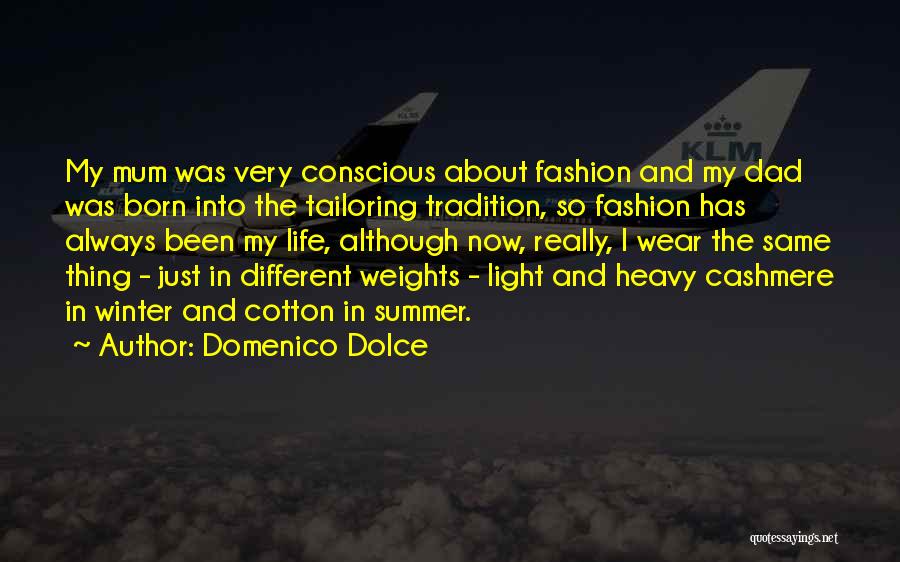 Domenico Dolce Quotes: My Mum Was Very Conscious About Fashion And My Dad Was Born Into The Tailoring Tradition, So Fashion Has Always