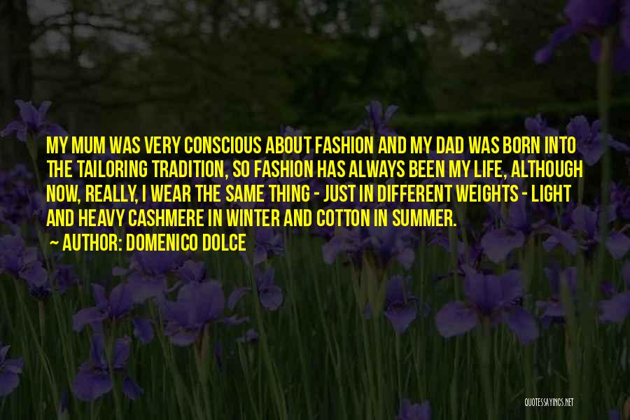 Domenico Dolce Quotes: My Mum Was Very Conscious About Fashion And My Dad Was Born Into The Tailoring Tradition, So Fashion Has Always