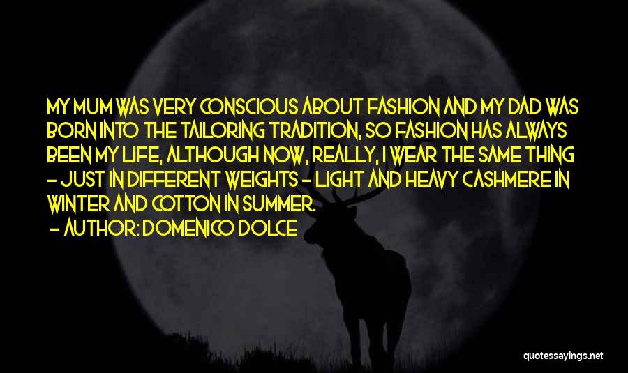Domenico Dolce Quotes: My Mum Was Very Conscious About Fashion And My Dad Was Born Into The Tailoring Tradition, So Fashion Has Always