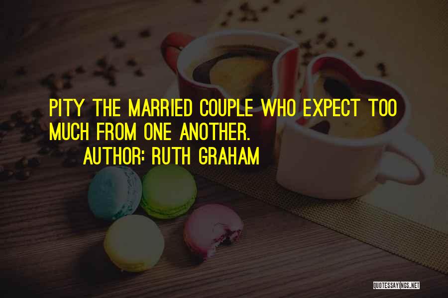 Ruth Graham Quotes: Pity The Married Couple Who Expect Too Much From One Another.
