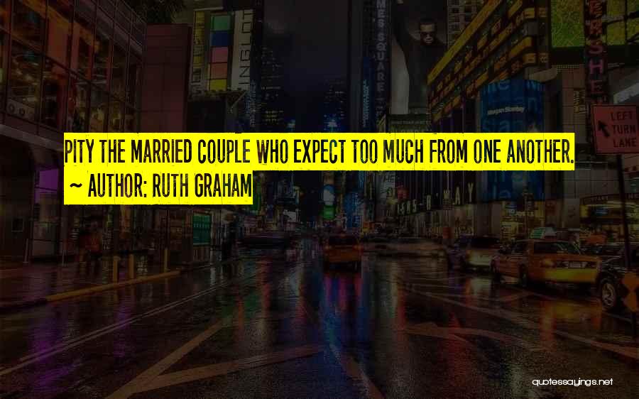Ruth Graham Quotes: Pity The Married Couple Who Expect Too Much From One Another.