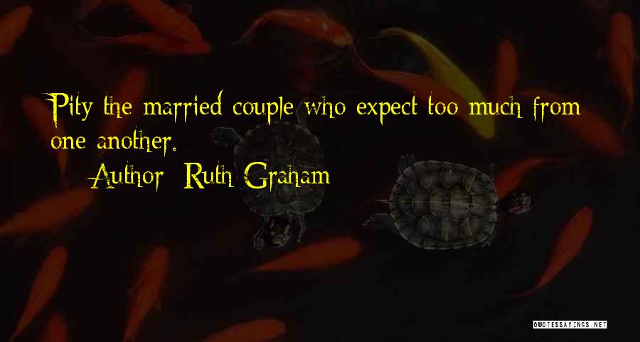 Ruth Graham Quotes: Pity The Married Couple Who Expect Too Much From One Another.