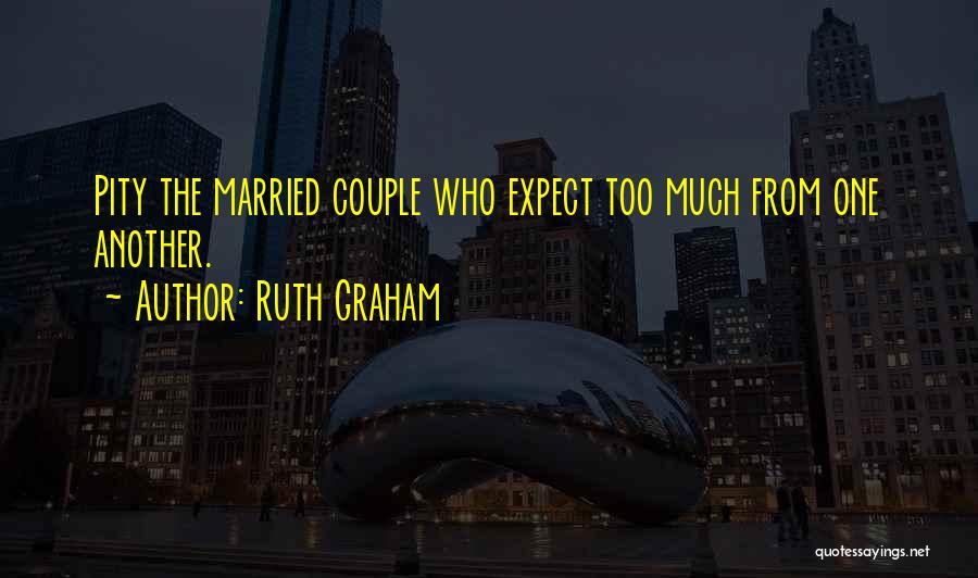 Ruth Graham Quotes: Pity The Married Couple Who Expect Too Much From One Another.
