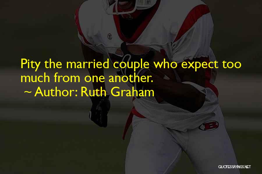 Ruth Graham Quotes: Pity The Married Couple Who Expect Too Much From One Another.