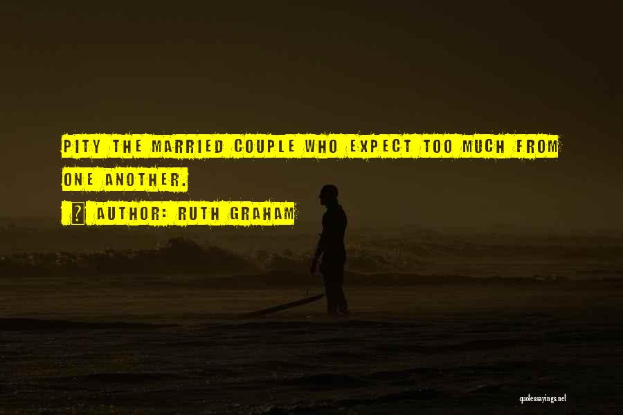 Ruth Graham Quotes: Pity The Married Couple Who Expect Too Much From One Another.