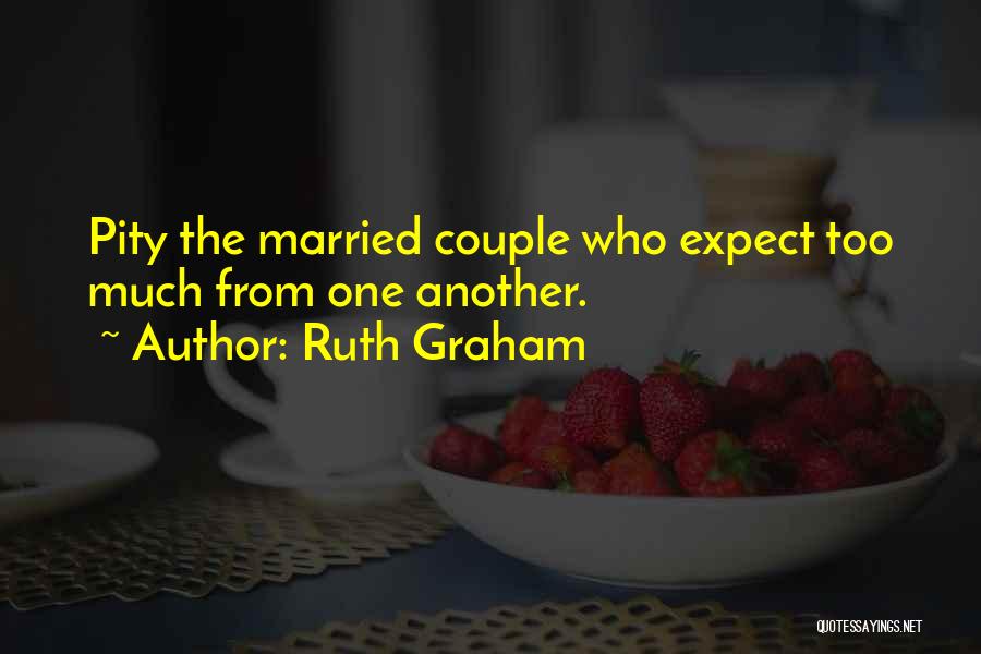 Ruth Graham Quotes: Pity The Married Couple Who Expect Too Much From One Another.